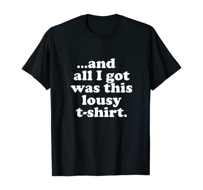 All I Got Was This Lousy T-Shirt - Teelooker - Limited And Trending